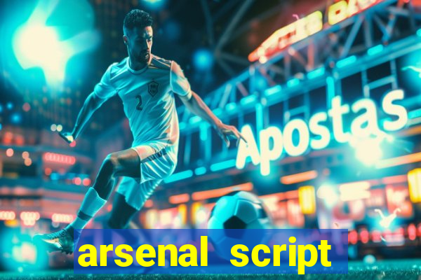 arsenal script pastebin 2022